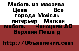 Мебель из массива › Цена ­ 100 000 - Все города Мебель, интерьер » Мягкая мебель   . Ненецкий АО,Верхняя Пеша д.